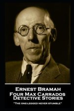 Ernest Bramah - Four Max Carrados Detective Stories: The one-legged never stumble''