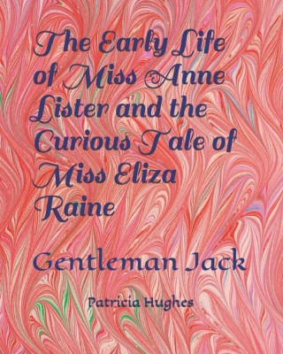 The Early Life of Miss Anne Lister and the Curious Tale of Miss Eliza Raine: Gentleman Jack