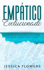 Empatico evolucionado Una guia de supervivencia para la persona altamente sensible (PAS) para curarse, recuperarse del abuso narcisista, prosperar en