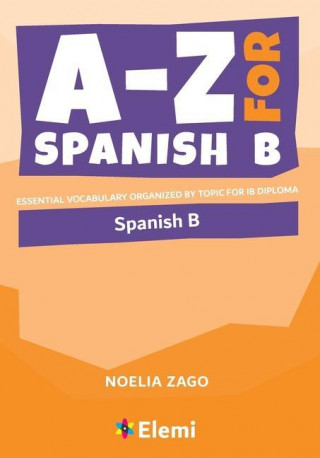 A-Z for Spanish B: Essential vocabulary organized by topic for IB Diploma