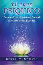 Tu Eres Psiquico: Desarolle su Capacidad Mental Mas Alla de los Sentidos