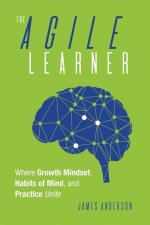 The Agile Learner: Where Growth Mindset, Habits of Mind, and Practice Unite