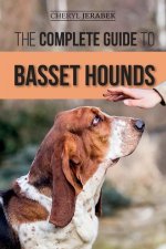 The Complete Guide to Basset Hounds: Choosing, Raising, Feeding, Training, Exercising, and Loving Your New Basset Hound Puppy