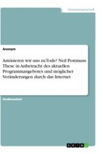 Amüsieren wir uns zu Tode? Neil Postmans These in Anbetracht des aktuellen Programmangebotes und möglicher Veränderungen durch das Internet