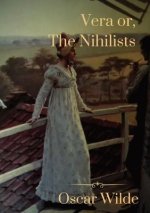 Vera or, The Nihilists: A melodramatic tragedy by Oscar Wilde loosely based on the life of Vera Zasulich