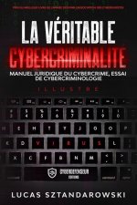 La véritable cybercriminalité: Manuel juridique du cybercrime essai de cybercriminologie