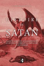 Histoire de Satan: Sa chute, son culte, ses manifestations, ses oeuvres, la guerre qu'il a faite ? dieu et aux hommes
