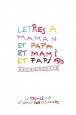 Letres a Maman et Papa et Mami et Papi: En matiére d'éducation, les enfants aussi ont leur mot ? dire !