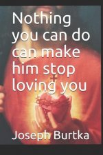 Nothing you can do can make him stop loving you