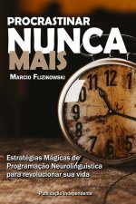 Procrastinar Nunca Mais: Estratégias de Programaç?o Neurolinguística para Revolucionar sua Vida