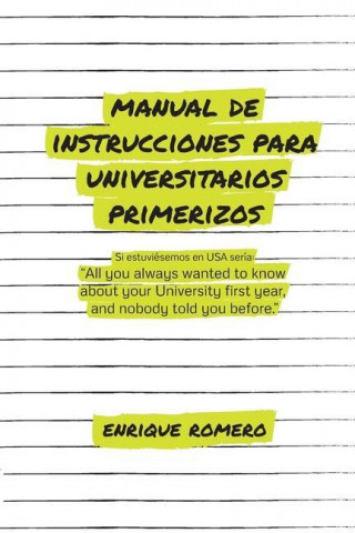 Manual de Instrucciones Para Universitarios Primerizos: All you always wanted to know about your university first year and nobody told you before