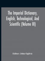 Imperial Dictionary, English, Technological, And Scientific (Volume Iii)