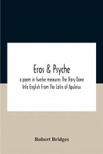 Eros & Psyche; A Poem In Twelve Measures The Story Done Into English From The Latin Of Apuleius