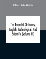 Imperial Dictionary, English, Technological, And Scientific (Volume Iii)