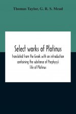 Select Works Of Plotinus; Translated From The Greek With An Introduction Containing The Substance Of Porphyry'S Life Of Plotinus
