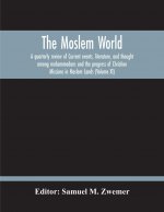 Moslem World; A Quarterly Review Of Current Events, Literature, And Thought Among Mohammedans And The Progress Of Christian Missions In Moslem Lands (