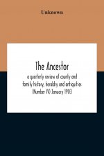 Ancestor; A Quarterly Review Of County And Family History, Heraldry And Antiquities (Number Iv) January 1903