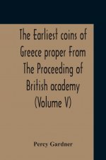 Earliest Coins Of Greece Proper From The Proceeding Of British Academy (Volume V)