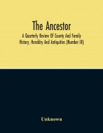 Ancestor; A Quarterly Review Of County And Family History, Heraldry And Antiquities (Number Iii)