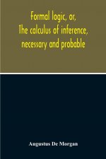 Formal Logic, Or, The Calculus Of Inference, Necessary And Probable