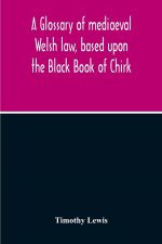 Glossary Of Mediaeval Welsh Law, Based Upon The Black Book Of Chirk
