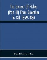 Genera Of Fishes (Part Iii) From Guenther To Gill 1859-1880 Twenty Two Years With The Accepted Type Of Each A Contribution To The Stability Of Scienti