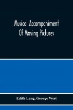 Musical Accompaniment Of Moving Pictures A Practical Manual For Pianists And Organists And An Exposition Of The Principles Underlying The Musical Inte