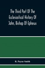 Third Part Of The Ecclesiastical History Of John, Bishop Of Ephesus
