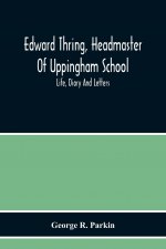 Edward Thring, Headmaster Of Uppingham School; Life, Diary And Letters