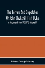 Letters And Dispatches Of John Chukchill First Duke Of Maryborough From 1702-1712 (Volume Iv)