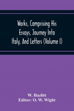 Works, Comprising His Essays, Journey Into Italy, And Letters, With Notes From All The Commentators, Biographical And Bibliographical Notices, Etc (Vo