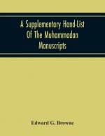 Supplementary Hand-List Of The Muhammadan Manuscripts, Including All Those Written In The Arabic Character Preserved In The Libraries Of The Universit