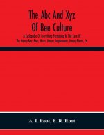 Abc And Xyz Of Bee Culture; A Cyclopedia Of Everything Pertaining To The Care Of The Honey-Bee; Bees, Hives, Honey, Implements, Honey-Plants, Etc. Fac