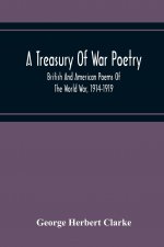 Treasury Of War Poetry, British And American Poems Of The World War, 1914-1919