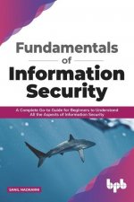 Fundamentals of Information Security: A Complete Go-to Guide for Beginners to Understand All the Aspects of Information Security