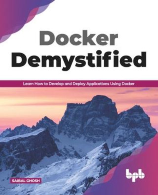 Docker Demystified: Learn How to Develop and Deploy Applications Using Docker (English Edition)