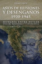 A?os de Ilusión y Desenga?os.: 1920-1945. Hungría entre Hitler, Stalin, Roosevelt y Churchill