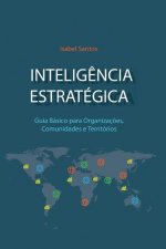 Intelig?ncia Estratégica: Guia Básico Para Organizaç?es, Comunidades e Territórios