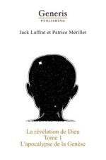 La révélation de Dieu: La vie de Dieu, des dieux et des anges avant et pendant la création de l'Univers jusqu'? l'émergence de l'Homo sapiens