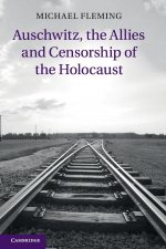 Auschwitz, the Allies and Censorship of the Holocaust