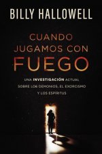 Cuando Jugamos Con Fuego: Una Investigación Actual Sobre Los Demonios, El Exorcismo Y Los Espíritus
