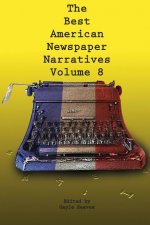 Best American Newspaper Narratives, Volume 8