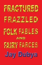 Fractured Frazzled Folk Fables and Fairy Farces