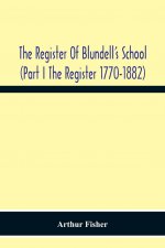 Register Of Blundell'S School (Part I The Register 1770-1882