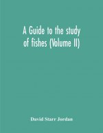 Guide To The Study Of Fishes (Volume Ii)