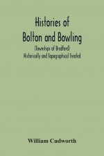 Histories Of Bolton And Bowling (Townships Of Bradford) Historically And Topographical Treated