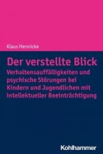 Der verstellte Blick: Verhaltensauffälligkeiten und psychische Störungen bei Kindern und Jugendlichen mit intellektueller Beeinträchtigung
