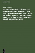 Reichsgesetz UEber Die Zwangsversicherung Und Die Zwangsverwaltung Vom 24. Marz 1897 in Der Fassung Vom 20. Marz 1898 Nebst Dem Einfuhrungsgesetz