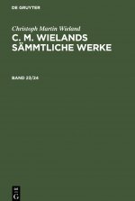 Christoph Martin Wieland: C. M. Wielands Sammtliche Werke. Band 23/24