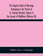 Register Book Of Marriage Belonging To The Parish Of St. George Hanober Square In The County Of Middleser (Volume Iii)